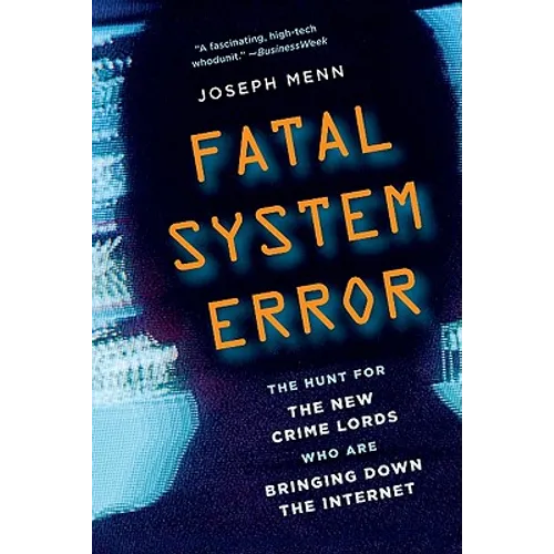 Fatal System Error: The Hunt for the New Crime Lords Who Are Bringing Down the Internet
