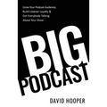 Big Podcast - Grow Your Podcast Audience, Build Listener Loyalty, and Get Everybody Talking About Your Show