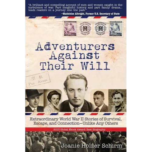 Adventurers Against Their Will: Extraordinary World War II Stories of Survival, Escape, and Connection-Unlike Any Others