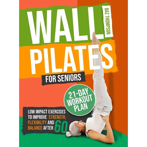 Wall Pilates for Seniors: Low-Impact Exercises to Improve Strength, Flexibility, and Balance After 60