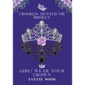 Crooked, Dented or Broken. Girl! Wear your Crown