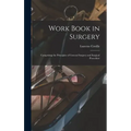 Work Book in Surgery: Comprising the Principles of General Surgery and Surgical Procedure