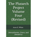The Plutarch Project Volume Four (Revised): Demosthenes, Cicero, and Demetrius
