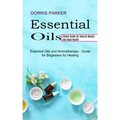 Essential Oil: Simple Guide for Natural Beauty and Good Health (Essential Oils and Aromatherapy - Guide for Beginners for Healing)