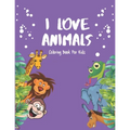 I Love Animals - Coloring Books For Kids: Every Child Is An Artist