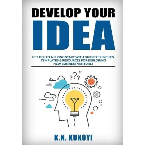 Develop Your Idea!: Get off to a flying start with your startup. Guided exercises, templates & resources for exploring new business ventur
