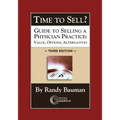 Time to Sell?: Guide to Selling a Physician Practice: Value, Options, Alternatives 3rd Edition