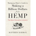 Marijuana Hater's Guide to Making a Billion Dollars from Hemp: The Next Disruptive Industry