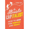The Altruistic Capitalist: How to Lead for Purpose and Profit