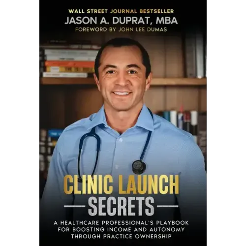 Clinic Launch Secrets: A Healthcare Professional's Playbook for Boosting Income and Autonomy through Practice Ownership