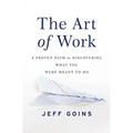 The Art of Work: A Proven Path to Discovering What You Were Meant to Do