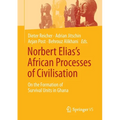 Norbert Elias's African Processes of Civilisation: On the Formation of Survival Units in Ghana