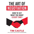 The Art of Negotiation: How to get what you want (every time)