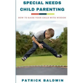 Special Needs Child Parenting: How to Raise Your Child with Wisdom