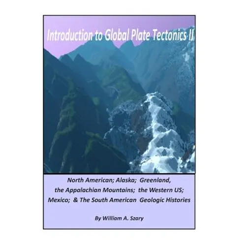 Introduction to Global Plate Tectonics II: Part C. North America, Alaska and Greenland, Applachian Mountains, Western US, Mexico, and South America
