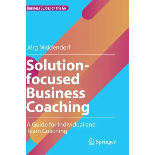 Solution-Focused Business Coaching: A Guide for Individual and Team Coaching