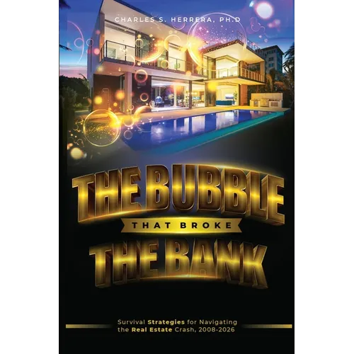 The Bubble That Broke The Bank: Survival Strategies for Navigating the Real Estate Crash, 2008-2026