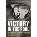 Victory in the Pool: How a Maverick Coach Upended Society and Led a Group of Young Swimmers to Olympic Glory