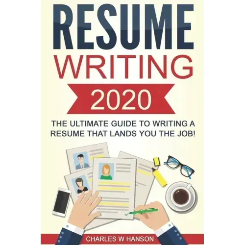 Resume: Writing 2020 The Ultimate Guide to Writing a Resume that Lands YOU the Job!