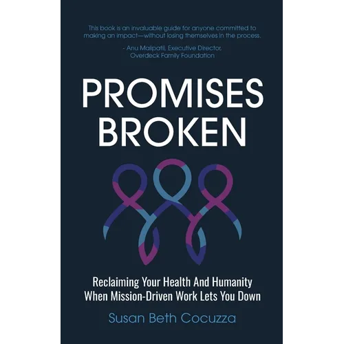 Promises Broken: Reclaiming Your Health And Humanity When Mission-Driven Work Lets You Down