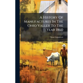 A History Of Manufactures In The Ohio Valley To The Year 1860