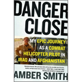 Danger Close: My Epic Journey as a Combat Helicopter Pilot in Iraq and Afghanistan