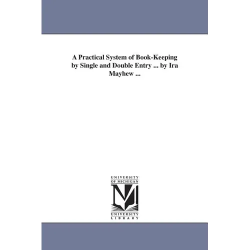 A Practical System of Book-Keeping by Single and Double Entry ... by Ira Mayhew ...