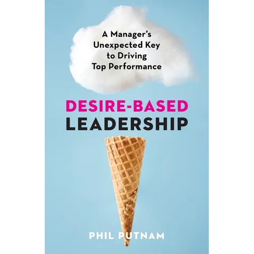 Desire-Based Leadership: A Manager's Unexpected Key to Driving Top Performance