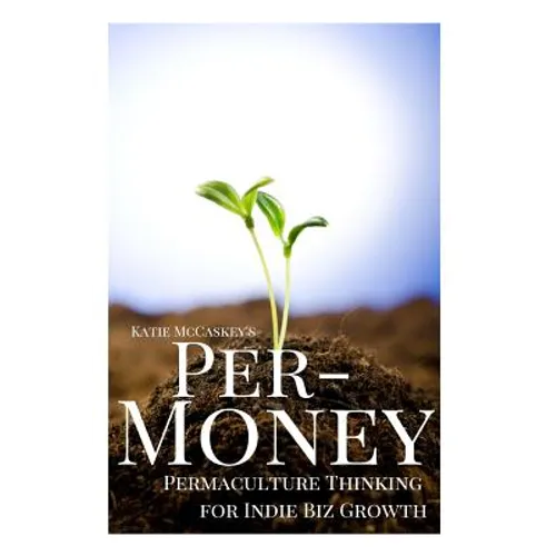 Per-Money: Permaculture Thinking for Indie Biz Growth