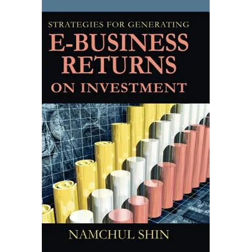 Strategies for Generating E-Business Returns on Investment