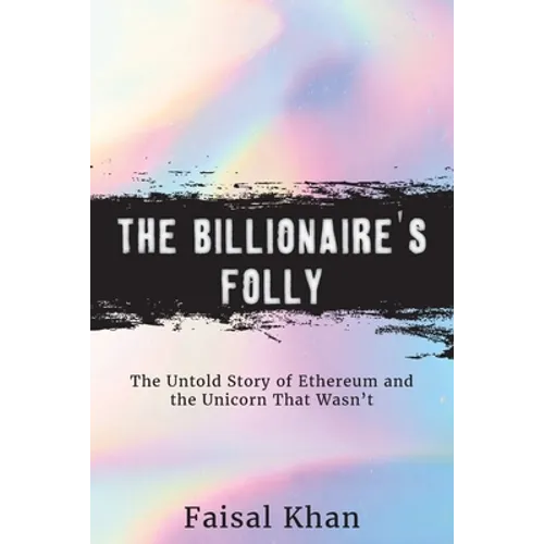 The Billionaire's Folly: The Untold Story of Ethereum and the Unicorn That Wasn't