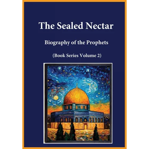The Sealed Nectar: Biography of the Prophets (Book Series Volume 2)