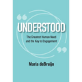 UNDERSTOOD The Greatest Human Need and the Key to Engagement