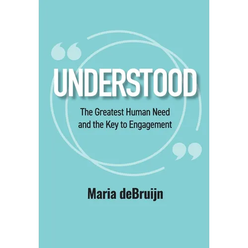 UNDERSTOOD The Greatest Human Need and the Key to Engagement