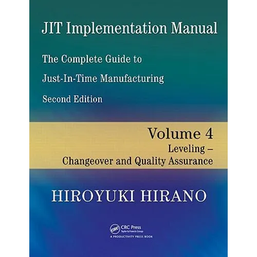 Jit Implementation Manual -- The Complete Guide to Just-In-Time Manufacturing: Volume 4 -- Leveling -- Changeover and Quality Assurance