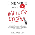 Fine Wine and a MidLife Crisis: A Feisty, Funny and Totally Forthright Tale of a Woman Turning Forty