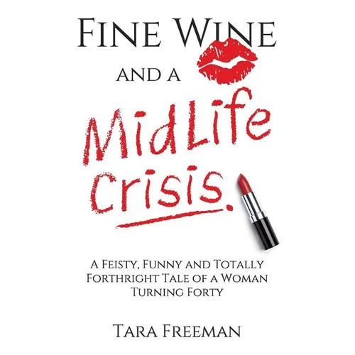 Fine Wine and a MidLife Crisis: A Feisty, Funny and Totally Forthright Tale of a Woman Turning Forty
