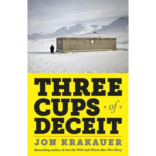 Three Cups of Deceit: How Greg Mortenson, Humanitarian Hero, Lost His Way