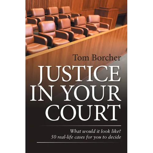 Justice in Your Court: What Would It Look Like? 50 Real-Life Cases for You to Decide