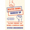 Beaten Down, Worked Up: The Past, Present, and Future of American Labor