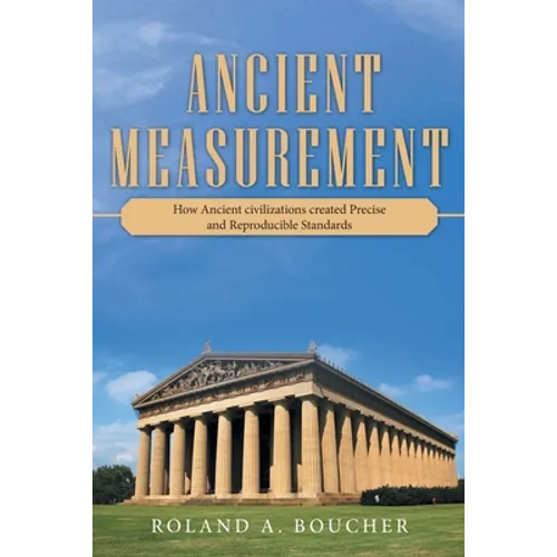 Ancient Measurement: How Ancient Civilizations Created Precise and Reproducible Standards