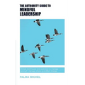 The Authority Guide to Mindful Leadership: Simple techniques and exercises to manage yourself, manage others and effect change