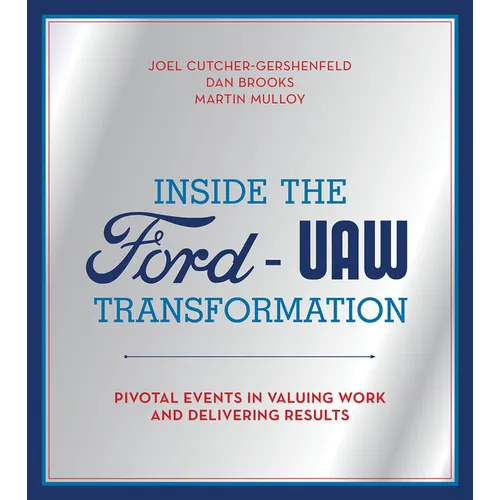 Inside the Ford-UAW Transformation: Pivotal Events in Valuing Work and Delivering Results