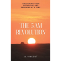 The 5 AM Revolution: Unlocking Your Potential One Morning at a Time
