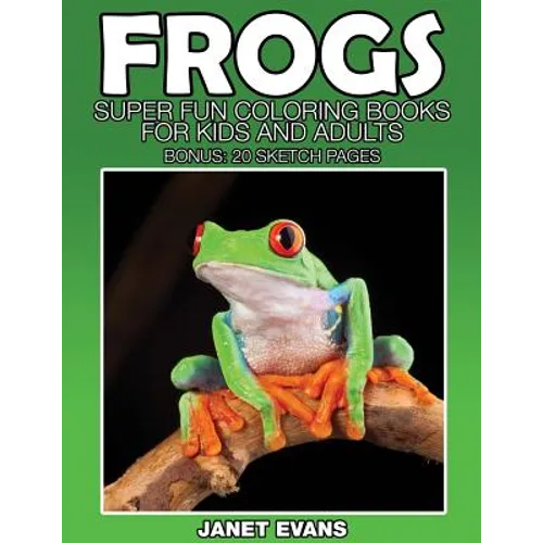 Frogs: Super Fun Coloring Books for Kids and Adults (Bonus: 20 Sketch Pages)