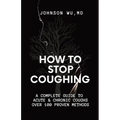 How To Stop Coughing: A Complete Guide To Acute & Chronic Coughs Over 100 Proven Methods