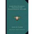 James Hall of Albany, Geologist and Paleontologist, 1811-1898