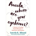 Aneela, Where Are Your Eyebrows?: A Memoir of Healing Trichotillomania to Find Peace and Purpose