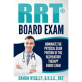 RRT Board Exam: Dominate The Physical Exam Portion Of The Respiratory Therapy Board Exam