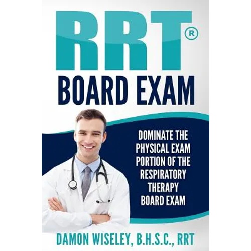RRT Board Exam: Dominate The Physical Exam Portion Of The Respiratory Therapy Board Exam